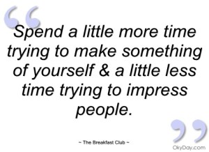 spend-little-more-time-trying-to-make-the-breakfast-club