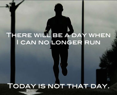 there-will-be-a-day-when-i-can-no-longer-run-today-is-not-that-day